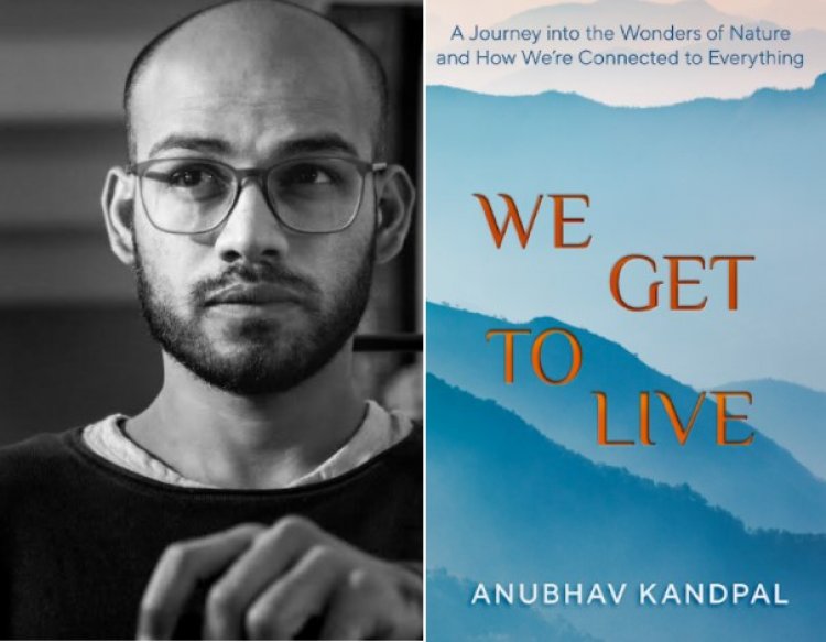 Author Anubhav Kandpal Launches his Debut Book, 'We Get to Live' that Takes You on a Journey of Wonder
