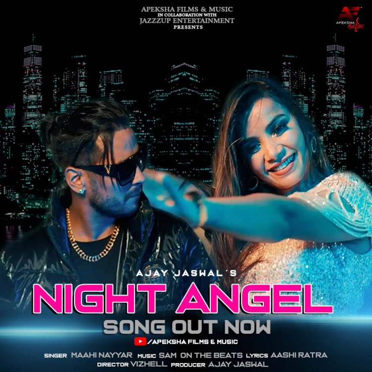 Apeksha Films & Music in collaboration with Jazzzup Entertainment Brings ‘Night Angel’ An Upbeat Punjabi Music Video Produced By Ajay Jaswal In The Sensational Voice Of  Maahi Nayyar